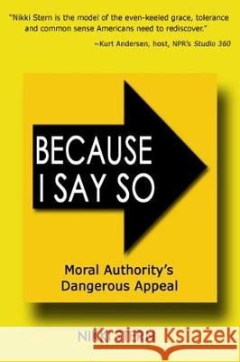 Because I Say So: Moral Authority's Dangerous Appeal Nikki Stern 9780692938317 Ruthenia Press - książka