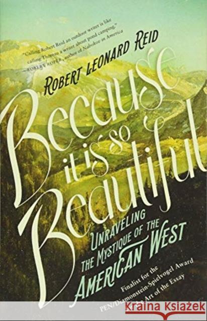 Because It Is So Beautiful: Unraveling the Mystique of the American West Robert Leonard Reid 9781640090491 Counterpoint LLC - książka