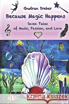 Because Magic Happens: Seven Tales of Music, Passion, and Love Gudrun Dreher 9781794623750 Independently Published - książka