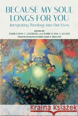 Because My Soul Longs for You: Integrating Theology into Our Lives Edwin Goldberg Elaine Zecher 9780881233728 Reform Judaism Publishing - książka