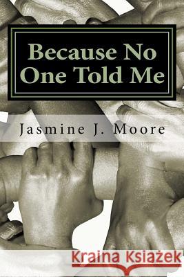 Because No One Told Me: 21 Days of Purposeful Transfiguration for Adolescents Jasmine J. Moore 9781720998747 Createspace Independent Publishing Platform - książka