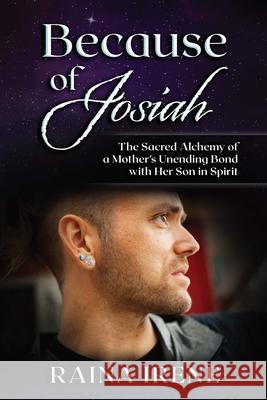 Because of Josiah: The Sacred Alchemy of a Mother's Unending Bond with Her Son in Spirit Raina Irene 9781735373881 Transcendent Publishing - książka
