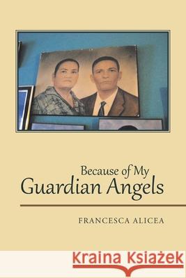 Because of My Guardian Angels Francesca Alicea 9781664120518 Xlibris Us - książka