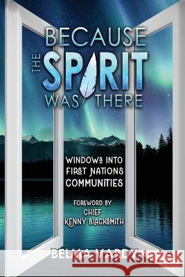 Because the Spirit was There: Windows into First Nations Communities Belma D Vardy 9781988928654 Castle Quay Books - książka