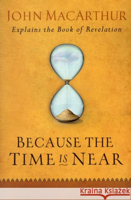 Because the Time Is Near: John MacArthur Explains the Book of Revelation John MacArthur 9780802407283 Moody Publishers - książka