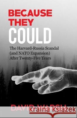 Because They Could: The Harvard Russia Scandal (and NATO Enlargement) after Twenty-Five Years Warsh, David 9781718946507 Createspace Independent Publishing Platform - książka