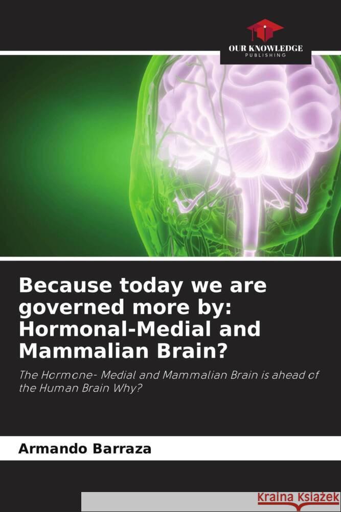 Because today we are governed more by: Hormonal-Medial and Mammalian Brain? Barraza, Armando 9786205053737 Our Knowledge Publishing - książka