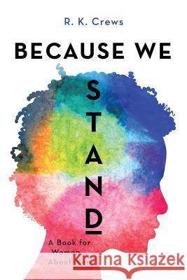 Because We Stand: A Book for Women ... About Men R K Crews 9781483497839 Lulu.com - książka