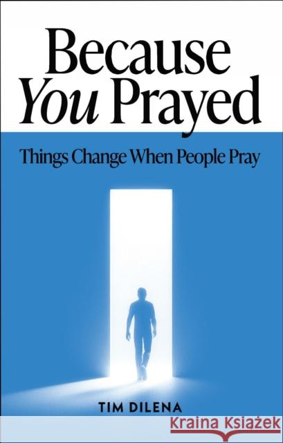 Because You Prayed: Things Change When People Pray Tim Dilena 9781956370652 Carpenter's Son Publishing - książka