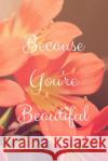 Because You're Beautiful Mattiesgirl Journals 9781729091654 Independently Published