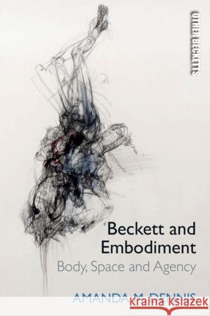 Beckett and Embodiment: Body, Space, Agency Dennis, Amanda M. 9781474462990 Edinburgh University Press - książka