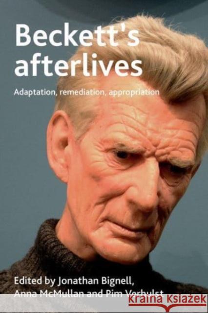 Beckett's Afterlives: Adaptation, Remediation, Appropriation Jonathan Bignell Pim Verhulst Anna McMullan 9781526178961 Manchester University Press - książka