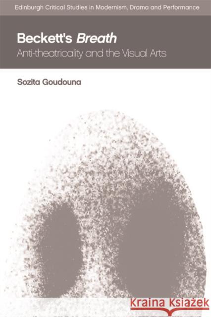 Beckett'S Breath: Anti-Theatricality and the Visual Arts Sozita Goudouna 9781474452700 Edinburgh University Press - książka