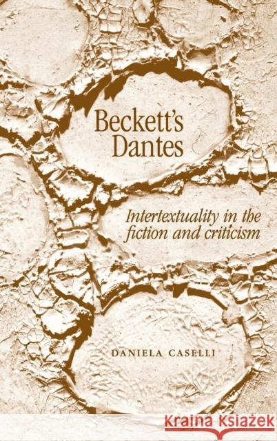 Beckett's Dantes: Intertextuality in the Fiction and Criticism Caselli, Daniela 9780719071560 Manchester University Press - książka