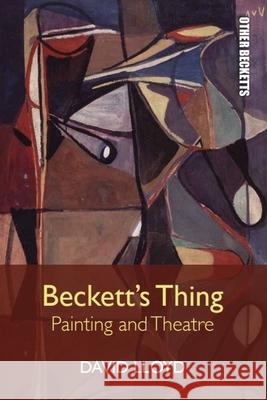 Beckett's Thing: Painting and Theatre David Lloyd 9781474415729 Edinburgh University Press - książka