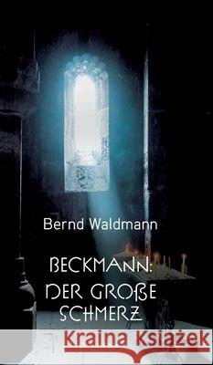 Beckmann: Der große Schmerz Bernd Waldmann 9783746989501 Tredition Gmbh - książka