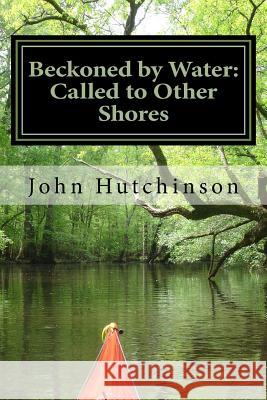 Beckoned by Water: Called to Other Shores MR John J. Hutchinso 9781479211685 Createspace - książka