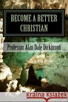 Become a Better Christian: By Setting Goals Professor Alan Dale Dickinson 9781544032269 Createspace Independent Publishing Platform - książka