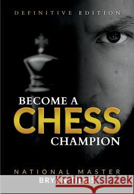 Become a Chess Champion: Definitive Edition Bryan Tillis 9781722977887 Createspace Independent Publishing Platform - książka