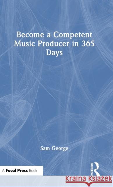 Become a Competent Music Producer in 365 Days Sam George 9781032446141 Focal Press - książka