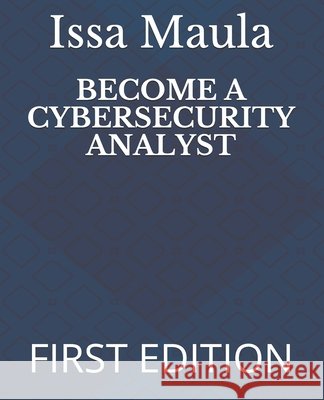 Become a Cybersecurity Analyst: First Edition Issa Ngoie Maula 9798529285152 Independently Published - książka