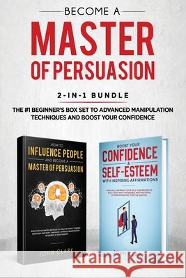 Become A Master of Persuasion 2-in-1 Bundle: How to Influence People + 5 Hours of Positive Affirmations - The #1 Beginner's Box Set to Advanced Manipu Clark John 9781951266240 Native Publisher - książka