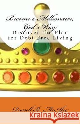 Become a Millionaire - God's Way: Discovering the Plan of Debt Free Living Russell McAfee 9781502473479 Createspace - książka