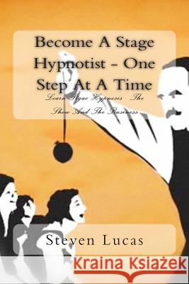 Become A Stage Hypnotist - One Step At A Time Lucas, Steven 9781492930730 Createspace - książka