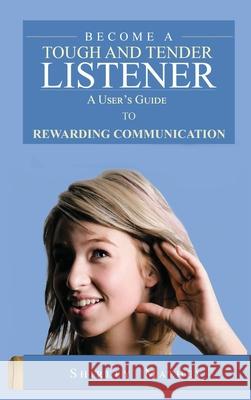 Become A Tough and Tender Listener: A User's Guide to Rewarding Communication Shirley Mathey 9781951147396 Rustik Haws LLC - książka