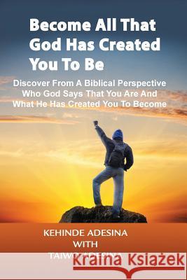 Become All that God Has Created You to Be Adesina, Taiwo 9781909787292 Purpose2destiny TK Limited - książka