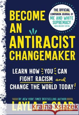 Become an Antiracist Changemaker: The Official Companion Journal of Me and White Supremacy Young Readers' Edition Saad, Layla 9781728268934 Sourcebooks Explore - książka