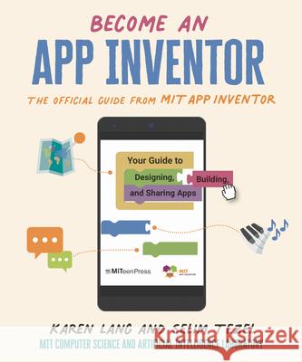 Become an App Inventor: The Official Guide from Mit App Inventor: Your Guide to Designing, Building, and Sharing Apps Karen Lang Mit App Inventor Project                 Mit Computer Science and Artificial Inte 9781536224085 Miteen Press - książka