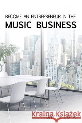 Become an Entrepreneur in The Music Business: First Edition Tony M Dofat 9781684183302 Tdc Group Inc. - książka