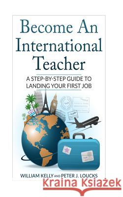 Become An International Teacher: A Step-By-Step Guide to Landing Your First Job Locks, Peter J. 9781539932277 Createspace Independent Publishing Platform - książka