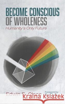 Become Conscious of Wholeness Edwin E Olson, Ilia Delio 9781666723434 Resource Publications (CA) - książka