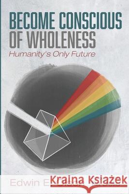 Become Conscious of Wholeness Edwin E Olson, Ilia Delio 9781666731200 Resource Publications (CA) - książka