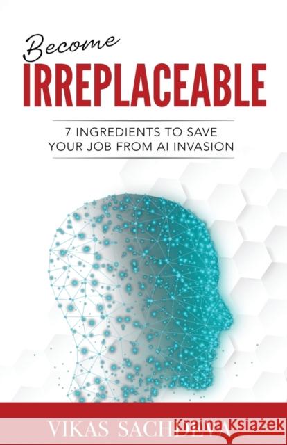 Become Irreplaceable: 7 Ingredients To Save Your Job From AI Invasion Vikas Sachdeva 9781957456157 Stardom Books - książka