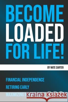 Become Loaded for Life: Financial Independence, Retiring Early, Maximizing Happiness Carter, Nate 9781734010718 Bowker Identifier Services - książka
