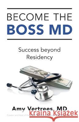 Become the BOSS MD: Success beyond Residency Amy Vertrees   9781544542935 Lioncrest Publishing - książka