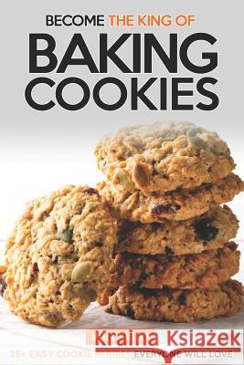 Become the King of Baking Cookies: 25+ Easy Cookie Recipes Everyone Will Love Molly Mills 9781097935406 Independently Published - książka