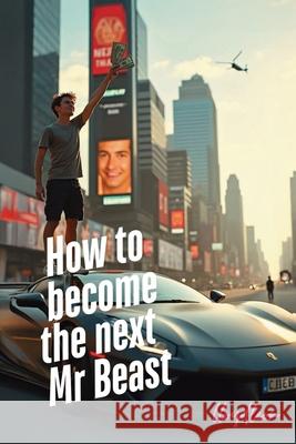 Become The Next Mr Beast: A Youtube Creators Blueprint For Success Lloyd Leon Ai 9781763884700 Publishdrive - książka