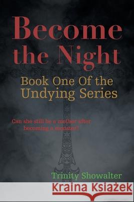 Become the Night: Can She Still Be a Mother After Becoming a Monster? Trinity Showalter 9781728334950 Authorhouse - książka
