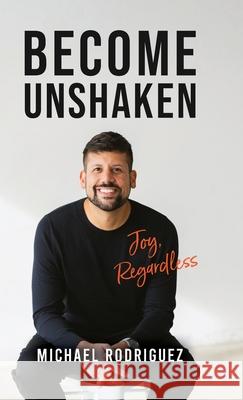 Become Unshaken: Joy, Regardless Michael Rodriguez 9781632969477 Lucid Books - książka