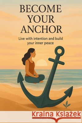 Become your anchor: Live with intention and build your inner peace Totaro, Alessandro 9798293960422 Independently Published - książka
