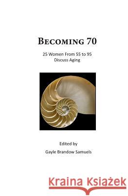 Becoming 70: 25 Women From 55 To 95 Discuss Aging Samuels, Gayle Brandow 9781503263116 Createspace - książka