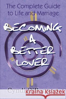 Becoming a Better Lover: The Complete Guide to Life and Marriage O'Bannon, Cyndi 9780595338672 iUniverse - książka