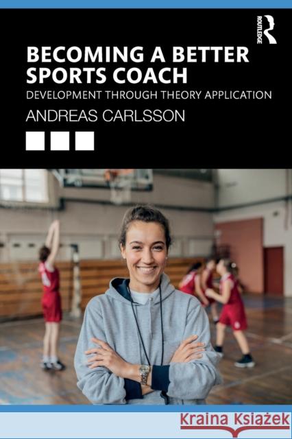 Becoming a Better Sports Coach: Development through Theory Application Carlsson, Andreas 9780367862763 Routledge - książka