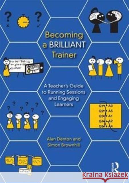 Becoming a Brilliant Trainer: A Teacher's Guide to Running Sessions and Engaging Learners Alan Denton Simon Brownhill 9781138645769 Routledge - książka