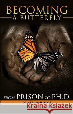 Becoming A Butterfly: From Prison to Ph.D. Lewis, Nkrumah 9780615575995 Nkrumah Lewis - książka