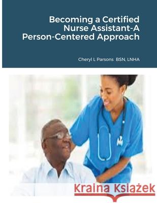 Becoming a Certified Nurse Assistant-A Person-Centered Approach Cheryl Parsons 9781716349454 Lulu.com - książka